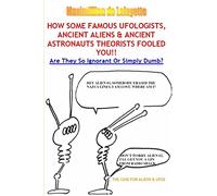 How Some Famous Ufologists, Ancient Aliens & Ancient Astronauts Theorists Fooled You.