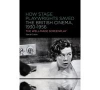 How Stage Playwrights Saved the British Cinema, 1930-1956 : The Well-Made Screenplay