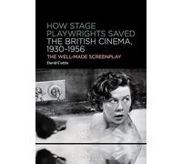 How Stage Playwrights Saved the British Cinema, 1930-1956: The Well-Made Screenplay