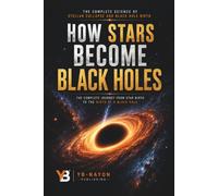 How Stars Become Black Holes: The Complete Science of Stellar Collapse, Iron Core Implosion, and the Birth of Black Holes: From Molecular Clouds to ... Stellar Deaths: 2 (Black holes for Adult)