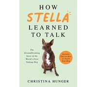 How Stella Learned to Talk – The Groundbreaking Story of the World's First Talking Dog
