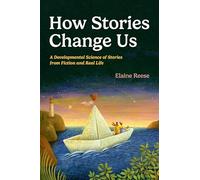 How Stories Change Us: A Developmental Science of Stories from Fiction and Real Life