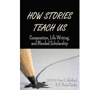 How Stories Teach Us: Composition, Life Writing, and Blended Scholarship