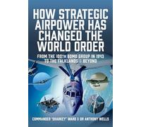 How Strategic Airpower has Changed the World Order: From the 100th Bomb Group in 1943 to the Falklands and Beyond