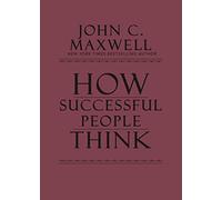 How Successful People Think: Change Your Thinking, Change Your Life