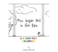 How Sugar Got In The Rain: A Story For Coloring