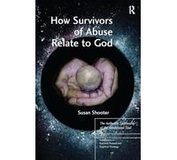 How Survivors of Abuse Relate to God: The Authentic Spirituality of the Annihilated Soul (Explorations in Practical, Pastoral and Empirical Theology)