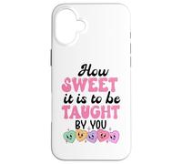 How Sweet it is to Be Taught By You Teacher Valentines Love Case for iPhone 16 Plus