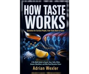 How Taste Works: Gustation for Curious People, from Taste Buds to Flavor (No-Background Science Guides)