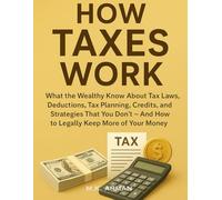 How Taxes Work: What the Wealthy Know About Tax Laws, Deductions, Tax Planning, Credits, and Strategies That You Don’t - And How to Legally Keep More of Your Money (The Wealth Insider Series)
