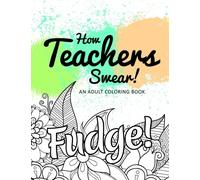 How Teachers Swear! An Adult Coloring Book