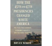 How the 45th and 47th Presidencies Changed White America: Political Realignment, Economic Anxiety, and Cultural Identity