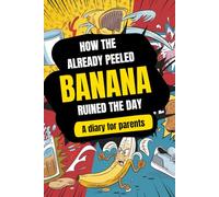 How the already peeled banana ruined the day: A diary for parents
