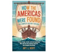 How the Americas Were Found: The Complete History for Kids: A Story of Hope, Wonder, and New Beginnings - What Did the Early Explorers Discover That ... 6 (Kids Fun, History and Educational books)