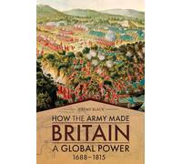 How the Army Made Britain a Global Power: 1688-1815
