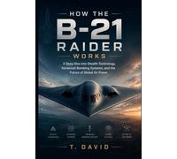 How the B-21 Raider Works: A Deep Dive into Stealth Technology, Advanced Bombing Systems, and the Future of Global Air Power (HOW IT WORKS: THE SCIENCE OF TECHNOLOGY AND INNOVATION)