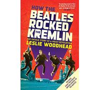 How the Beatles Rocked the Kremlin: The Untold Story of a Noisy Revolution