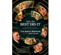 How the Best Did It : Leadership Lessons from Our Top Presidents