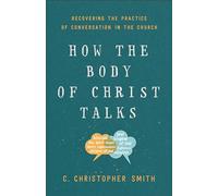 How the Body of Christ Talks: Recovering the Practice of Conversation in the Church