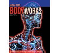 How the Body Works: A Comprehensive Illustrated Encyclopedia of Anatomy