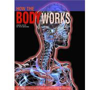 How the Body Works: A Comprehensive Illustrated Encyclopedia of Anatomy