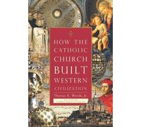 How The Catholic Church Built Western Civilization by Thomas E. Woods Jr (2005-05-02)