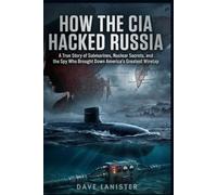 How the CIA Hacked Russia: A True Story of Submarines, Nuclear Secrets, and the Spy Who Brought Down America's Greatest Wiretap (our world today)