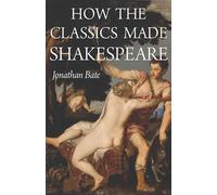 How the Classics Made Shakespeare (E. H. Gombrich Lecture Series): 2