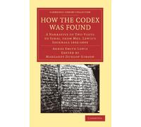 How The Codex Was Found: A Narrative of Two Visits to Sinai, from Mrs. Lewis's Journals 1892-1893 (Cambridge Library Collection - Travel, Middle East and Asia Minor)