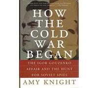 How the Cold War Began: The Igor Gouzenko Affair and the Hunt for Soviet Spies