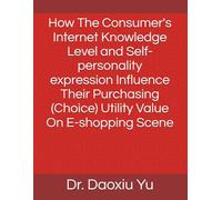 How The Consumer's Internet Knowledge Level and Self-personality expression Influence Their Purchasing (Choice) Utility Value On E-shopping Scene