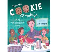 How the Cookie Crumbled: The True (and Not-So-True) Stories of the Invention of the Chocolate Chip Cookie /]Cgilbert Ford