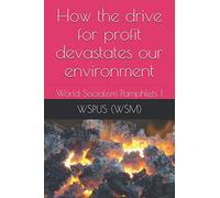 How the drive for profit devastates our environment: World Socialism Pamphlets 1