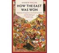 How the East Was Won: Barbarian Conquerors, Universal Conquest and the Making of Modern Asia (LSE International Studies)