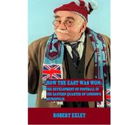 How The East Was Won: The Development of Football In The Eastern Quarter of London's Metropolis