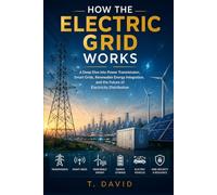 How the Electric Grid Works: A Deep Dive into Power Transmission, Smart Grids, Renewable Energy Integration, and the Future of Electricity ... THE SCIENCE OF TECHNOLOGY AND INNOVATION)