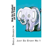 How the Elephant got his Trunk: Just So Story No 1: Volume 1 (just So Stories)