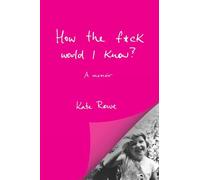 How the f*ck would I know? A memoir