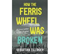 How the Ferris Wheel Was Broken : A Love Letter to Los Angeles