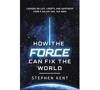 How the Force Can Fix the World: Lessons on Life, Liberty, and Happiness from a Galaxy Far, Far Away