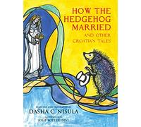 How the Hedgehog Got Married: and Other Croatian Fairy Tales