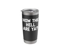 How The Hell are Ya? - Funny Saying Sarcastic Humor Novelty Stainless Steel Insulated Tumbler