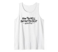 How The Hell DID I GET This Old? - Funny Birthday Sarcasm Tank Top