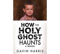 How the Holy Ghost Haunts: A Memoir: 0