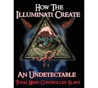 How the Illuminati Create an Undetectable Total Mind Controlled Slave[HOW THE ILLUMINATI CREATE AN U][Paperback]