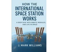 How the International Space Station Works: A Deep Dive into Orbits, Modules, and Life in Space (HOW IT REALLY WORKS UPDATES)