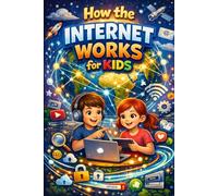 How the Internet Works for kids: Understanding the Web, One Fun Idea at a Time (Kid's Guide Universe)