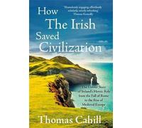 How The Irish Saved Civilization: The Untold Story of Ireland's Heroic Role from the Fall of Rome to the Rise of Medieval Europe by Cahill, Thomas (March 3, 2003) Paperback