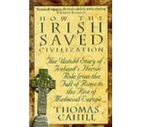 How The Irish Saved Civilization: The Untold Story of Ireland's Heroic Role from the Fall of Rome to the Rise of Medieval Europe by Cahill, Thomas (March 3, 2003) Paperback