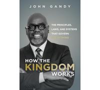 How The Kingdom Works: The Principles, Laws, and Systems that Govern Everything